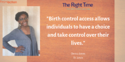 Derica Jones, a Black woman from St. Louis, MO wearing glasses, a black shirt and a grey cardigan says, "Birth control access allows individuals to have a choice and take control over their lives."