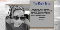 A black and white photo of a Black woman named Eva Woods from Columbia, MO is wearing sunglasses in a car with a seatbelt on is quoted, “Birth control access isn’t something we should have to fight for in the US. Not only is it a right but it makes sense.”