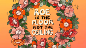 Text "Roe is the floor not the ceiling" surrounded by a wreath of pink and red flowers with abortion pills in the middle. All on a orange gradient background with a Reproaction logo